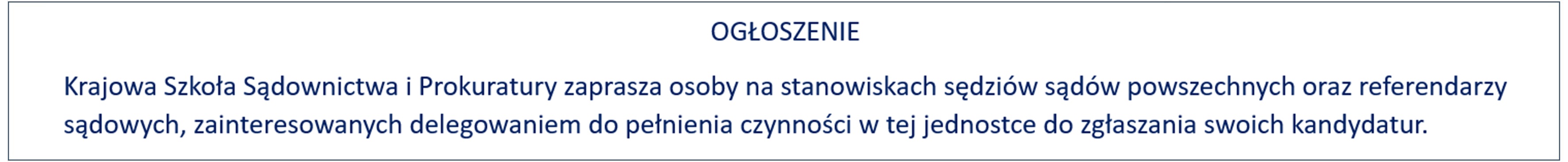 OGŁOSZENIE Krajowa Szkoła Sądownictwa i Prokuratury zaprasza osoby na stanowiskach sędziów sądów powszechnych oraz referendarzy sądowych, zainteresowanych delegowaniem do pełnienia czynności w tej jednostce do zgłaszania swoich kandydatur.